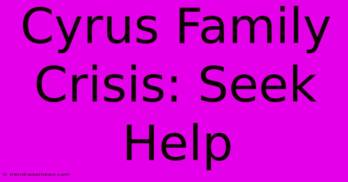 Cyrus Family Crisis: Seek Help