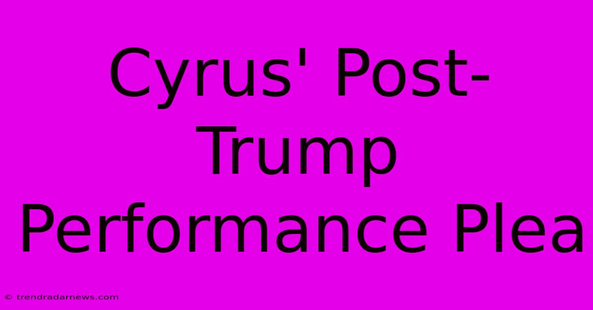 Cyrus' Post-Trump Performance Plea