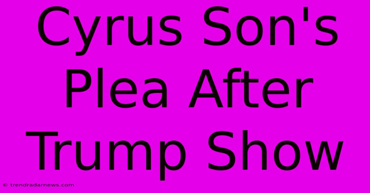 Cyrus Son's Plea After Trump Show