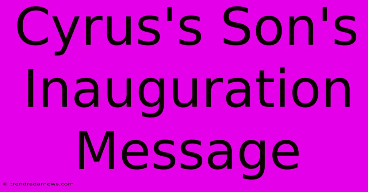 Cyrus's Son's Inauguration Message