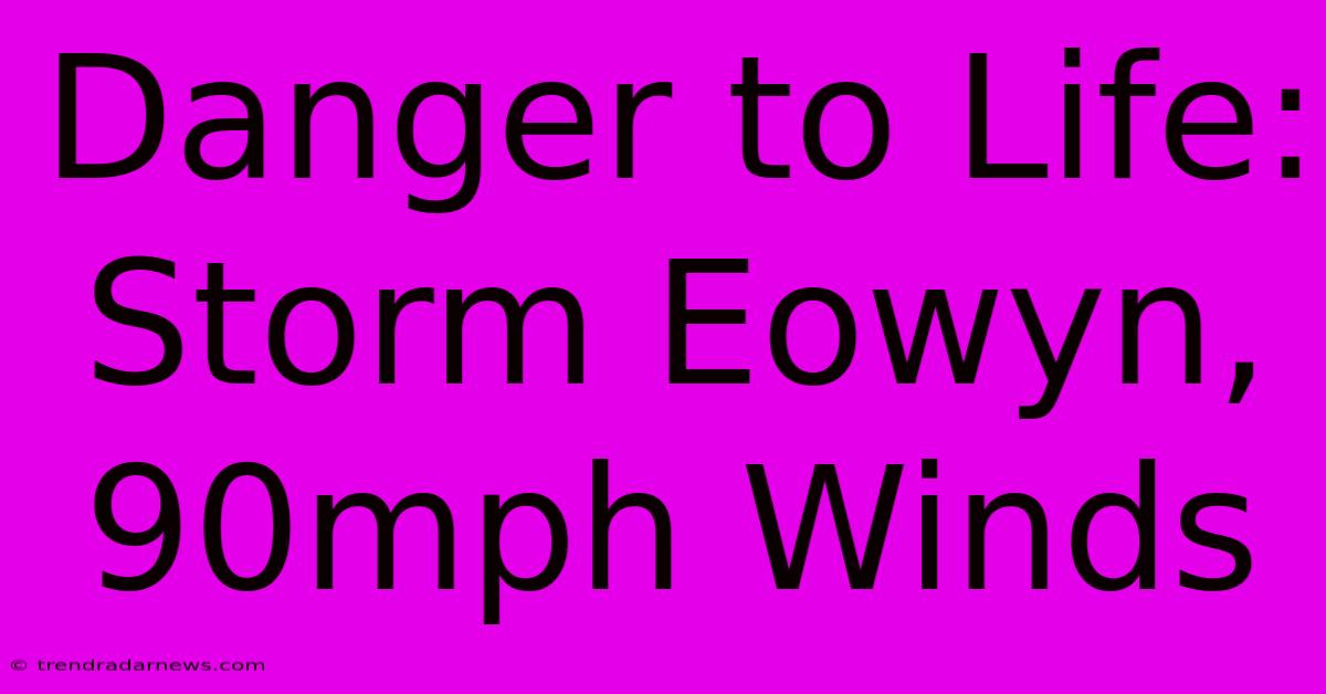 Danger To Life: Storm Eowyn, 90mph Winds