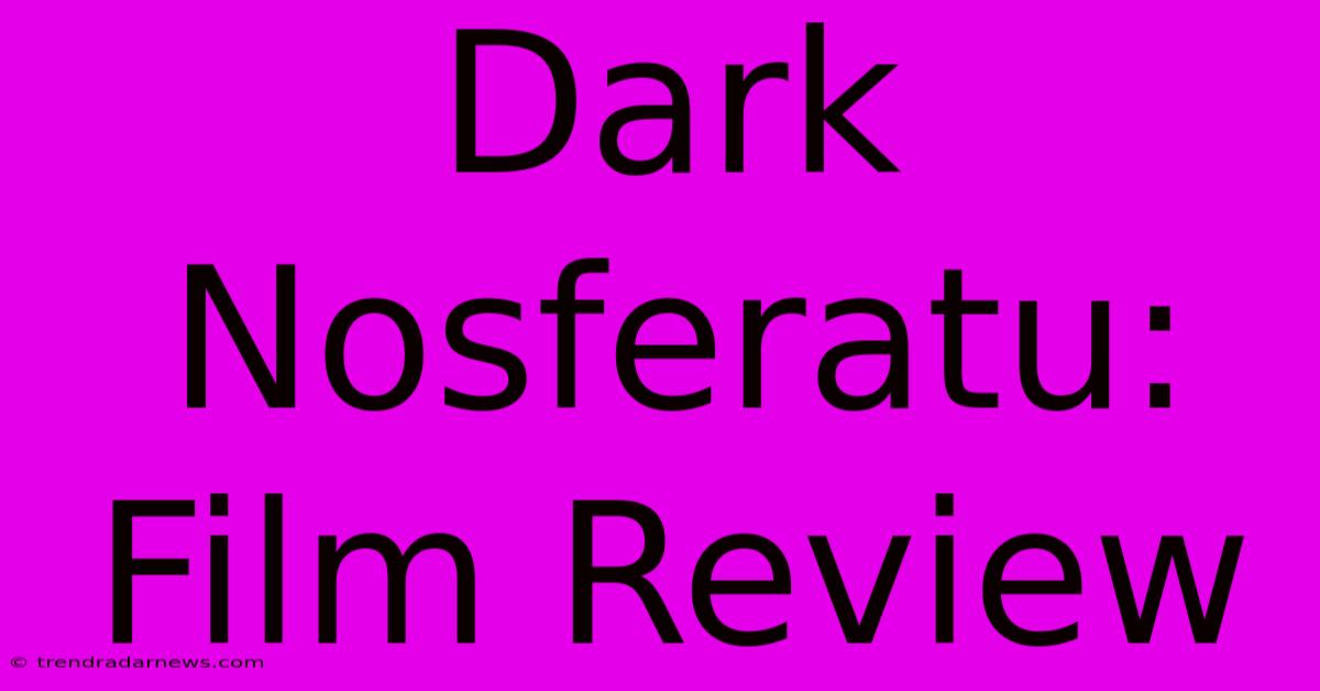 Dark Nosferatu: Film Review