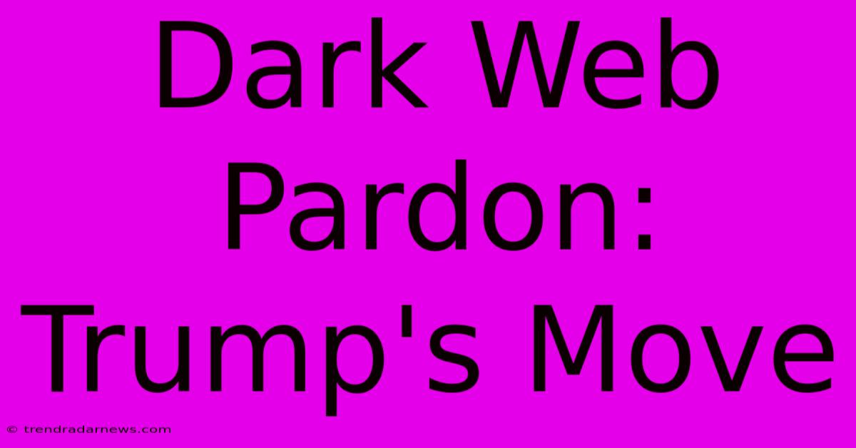 Dark Web Pardon: Trump's Move