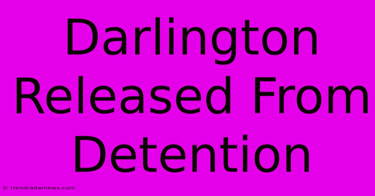 Darlington Released From Detention