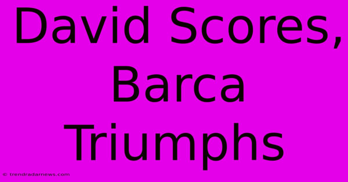 David Scores, Barca Triumphs