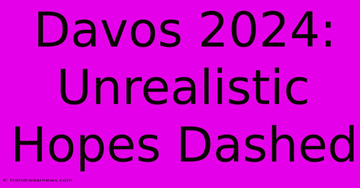 Davos 2024: Unrealistic Hopes Dashed