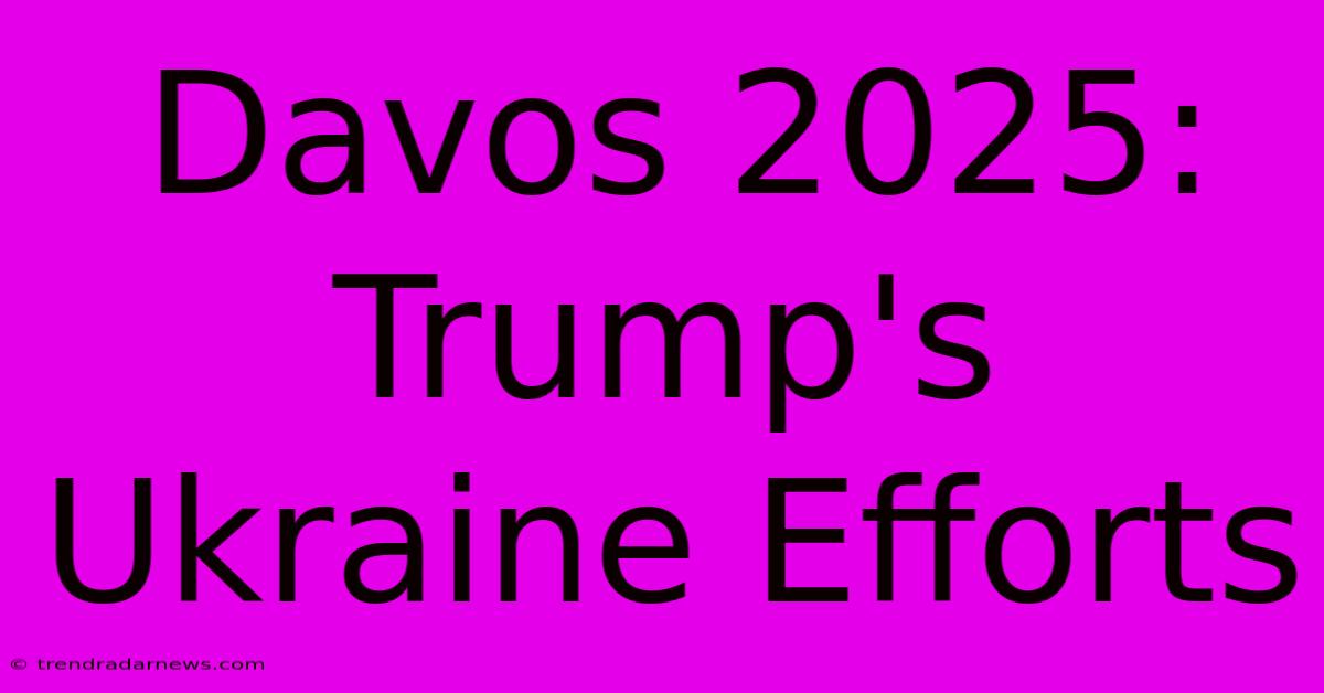 Davos 2025: Trump's Ukraine Efforts