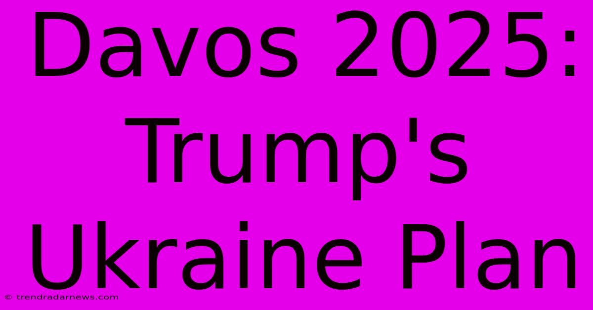 Davos 2025: Trump's Ukraine Plan