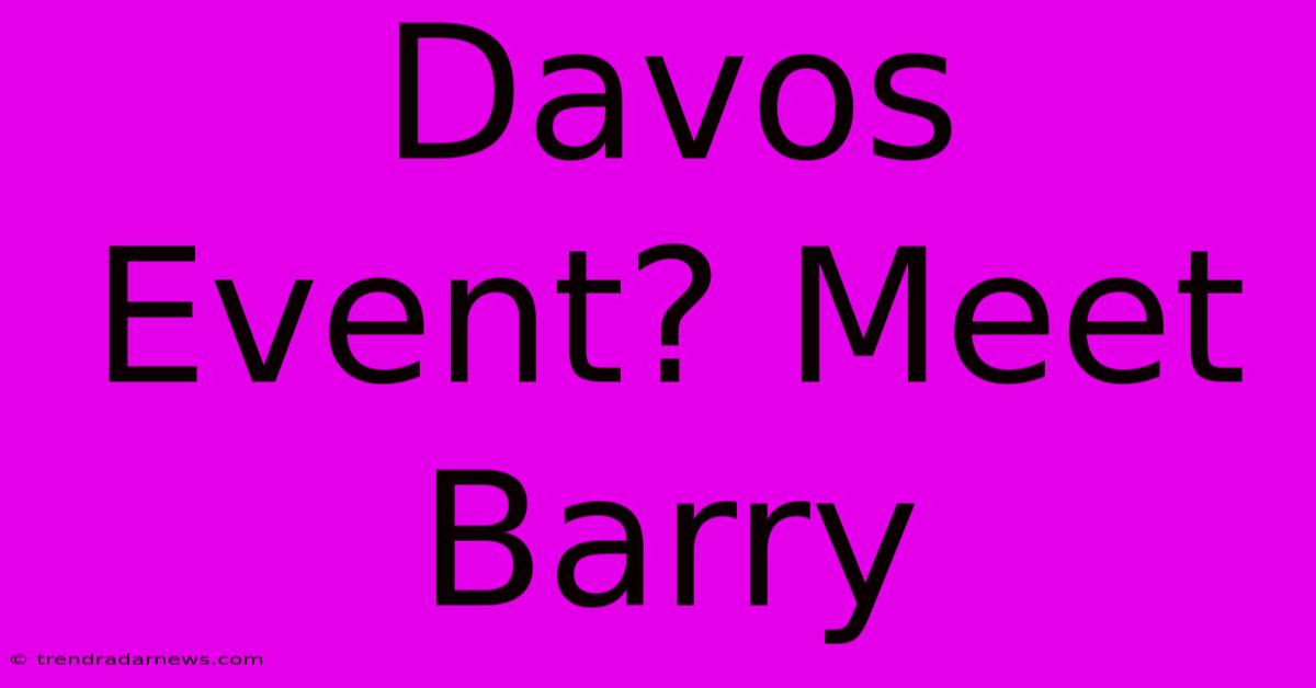 Davos Event? Meet Barry