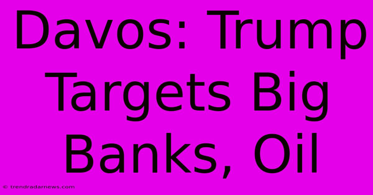 Davos: Trump Targets Big Banks, Oil