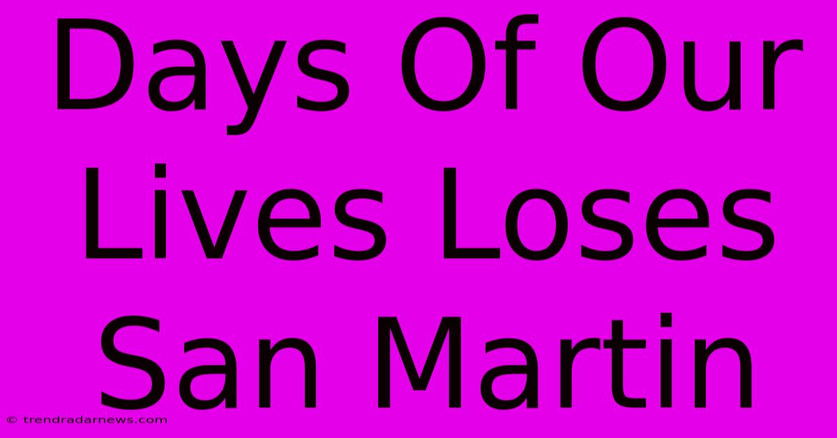 Days Of Our Lives Loses San Martin