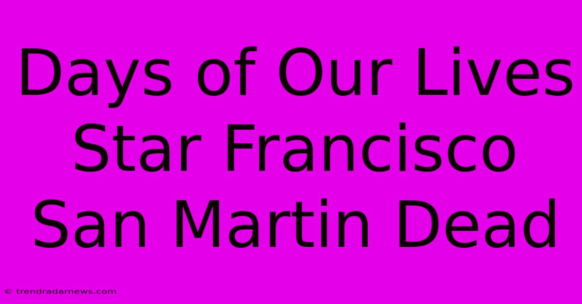 Days Of Our Lives Star Francisco San Martin Dead