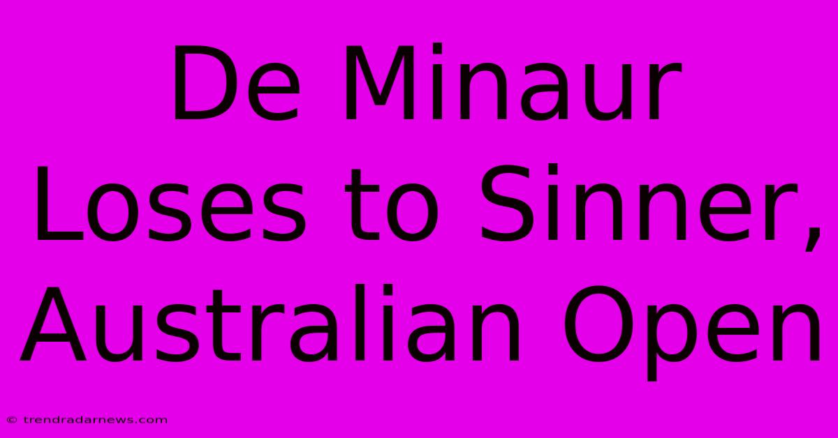 De Minaur Loses To Sinner, Australian Open