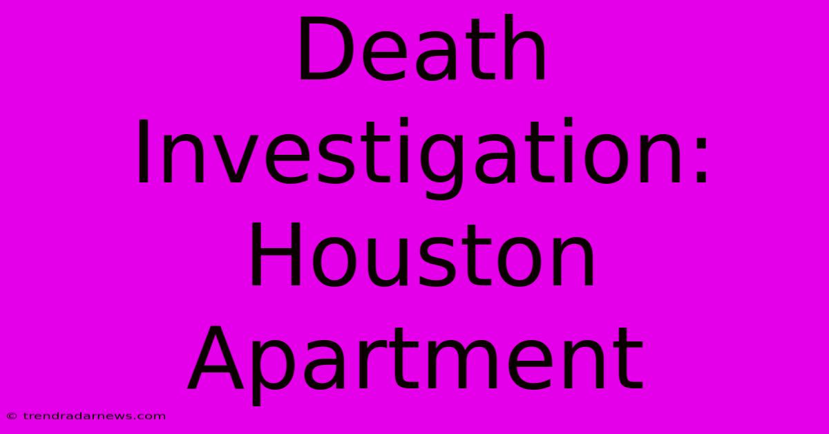 Death Investigation: Houston Apartment