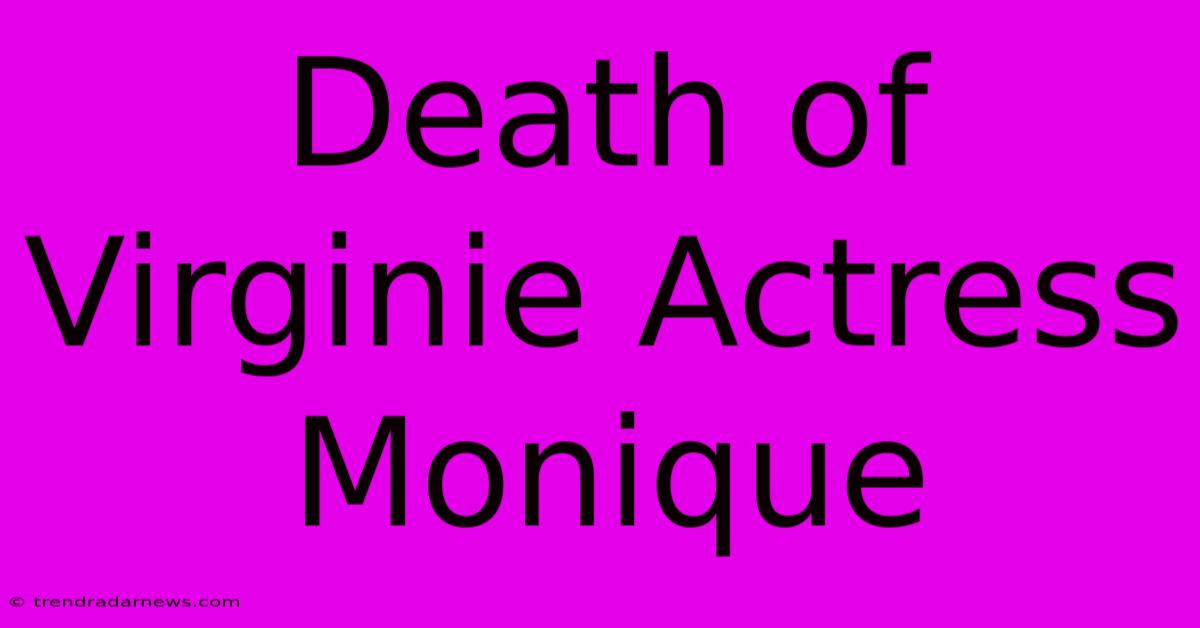 Death Of Virginie Actress Monique