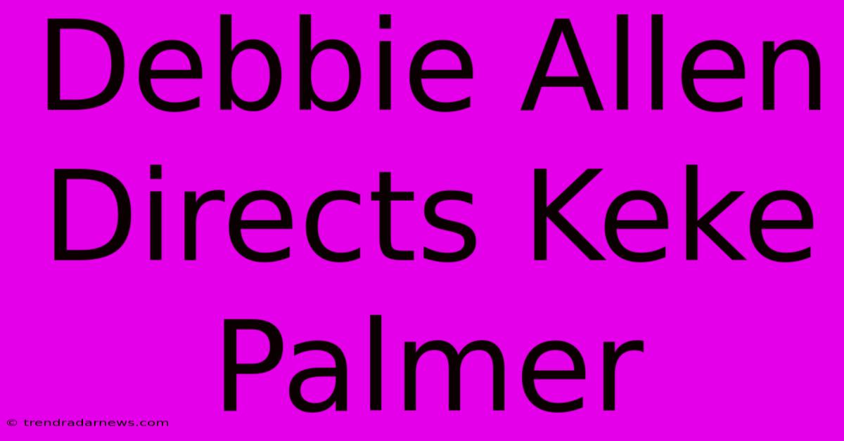 Debbie Allen Directs Keke Palmer