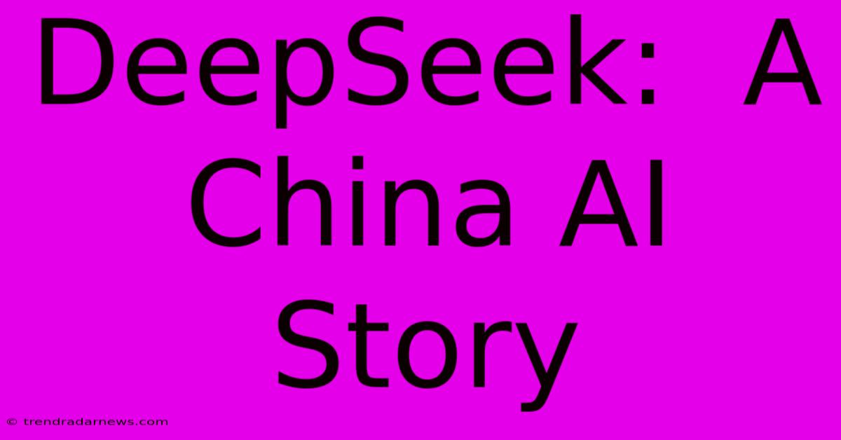 DeepSeek:  A China AI Story