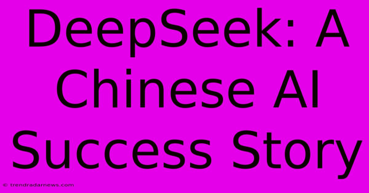 DeepSeek: A Chinese AI Success Story