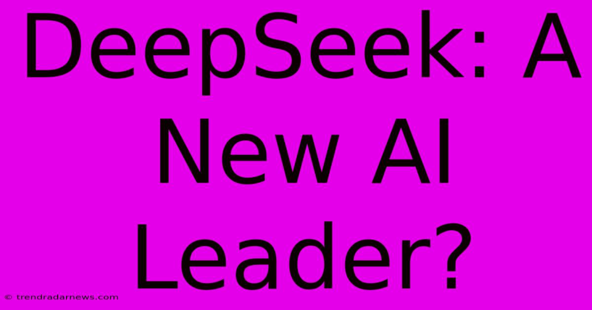 DeepSeek: A New AI Leader?