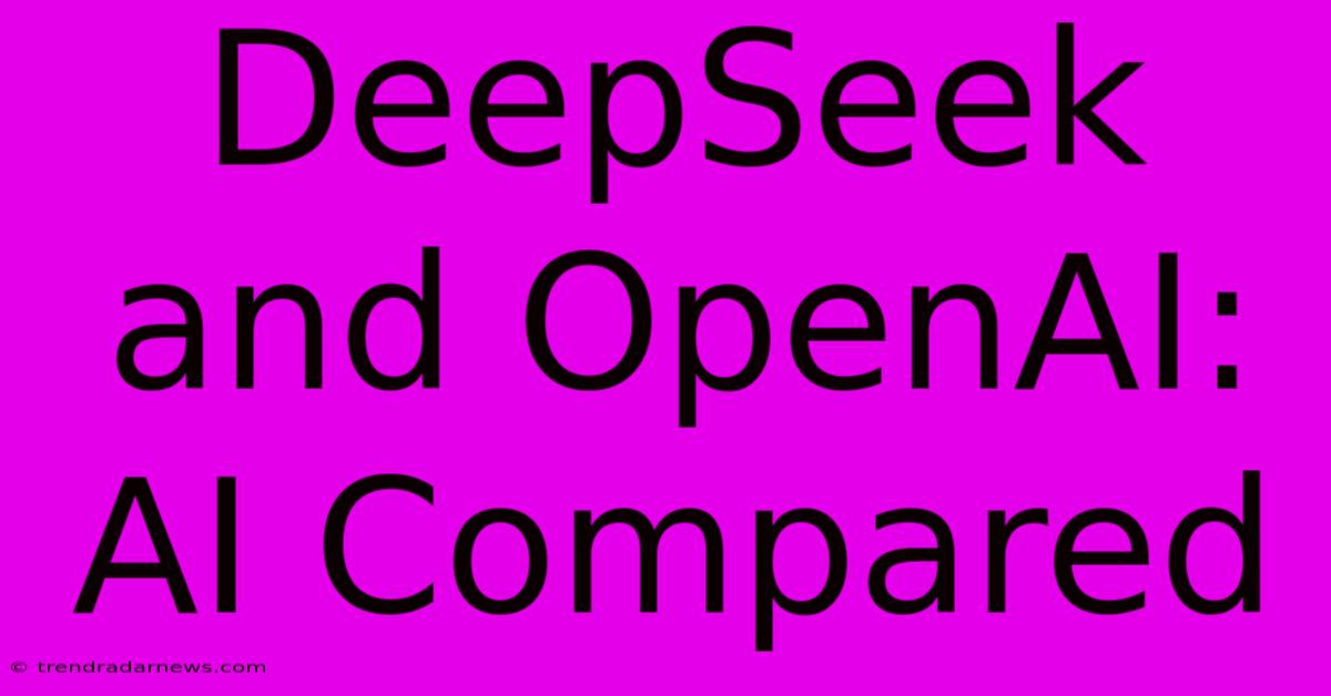 DeepSeek And OpenAI: AI Compared