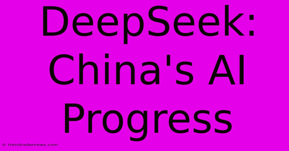 DeepSeek: China's AI Progress