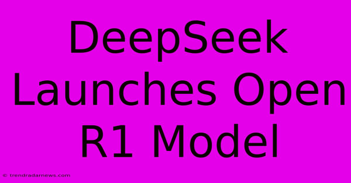 DeepSeek Launches Open R1 Model