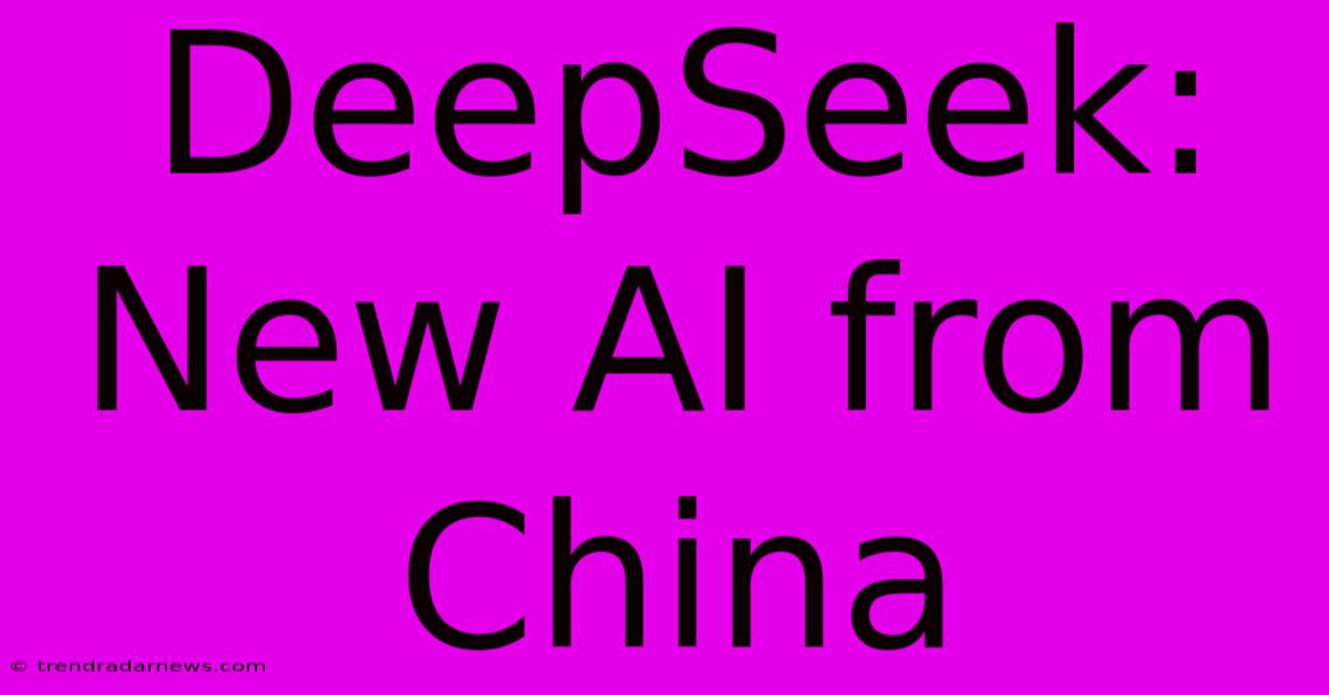 DeepSeek: New AI From China