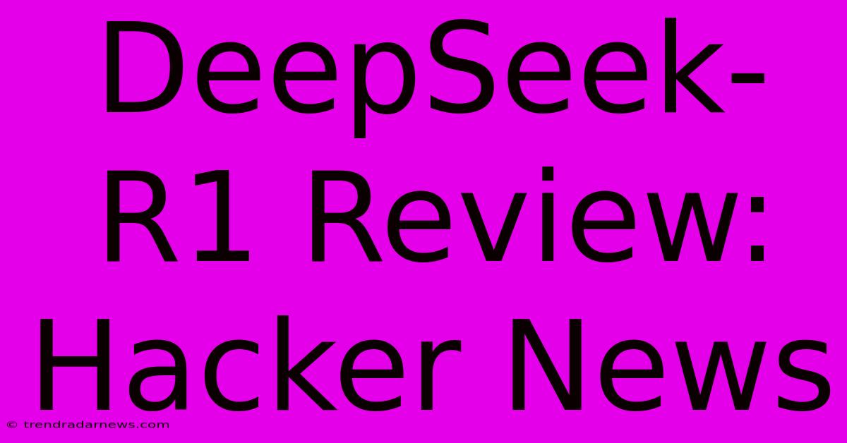 DeepSeek-R1 Review: Hacker News