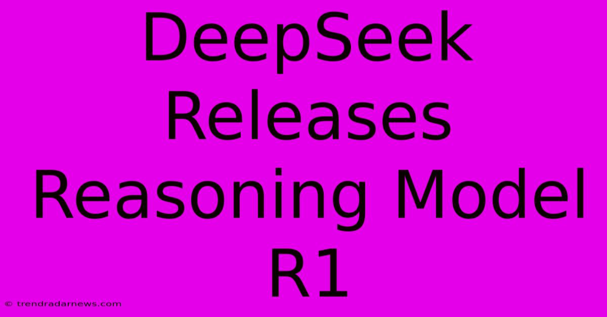 DeepSeek Releases Reasoning Model R1