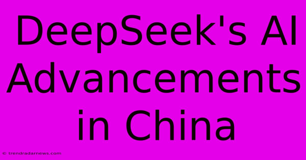 DeepSeek's AI Advancements In China