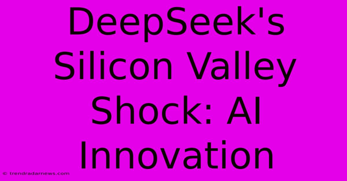 DeepSeek's Silicon Valley Shock: AI Innovation