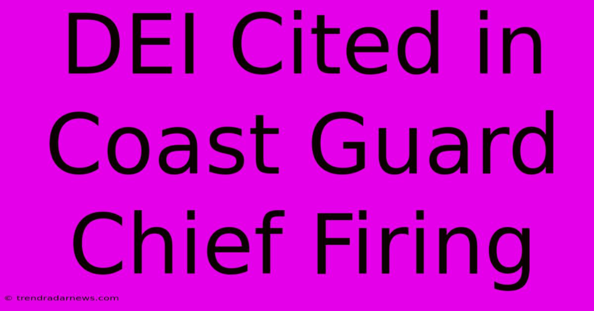 DEI Cited In Coast Guard Chief Firing