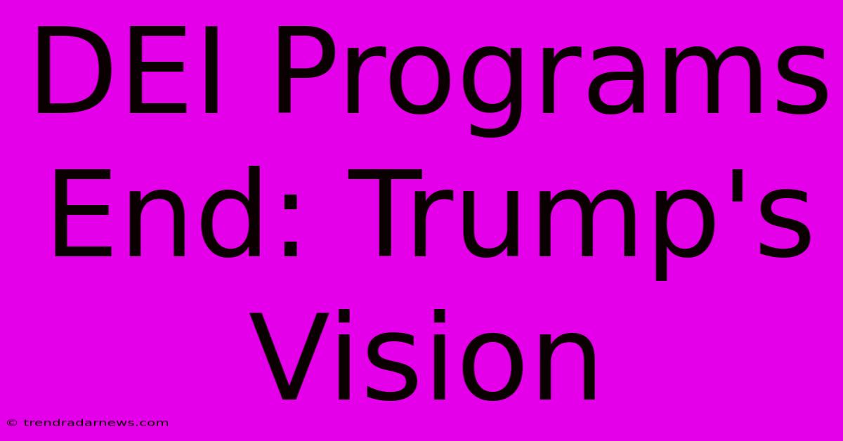 DEI Programs End: Trump's Vision