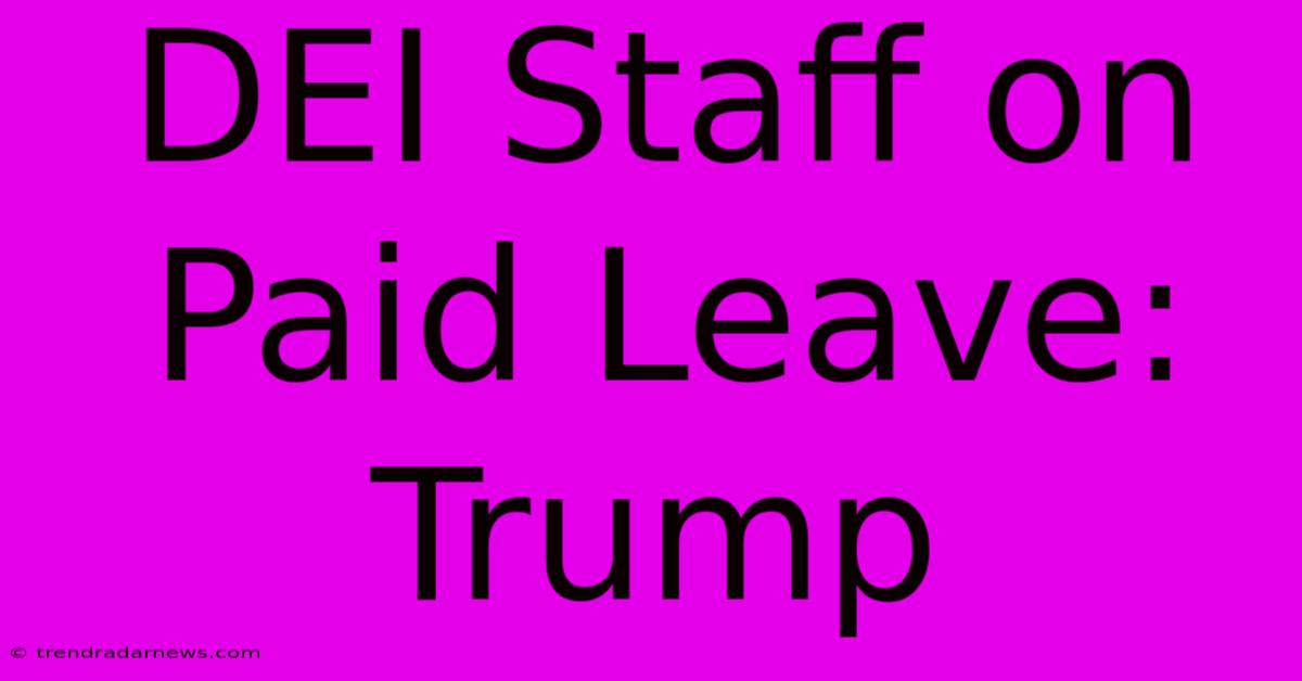 DEI Staff On Paid Leave: Trump