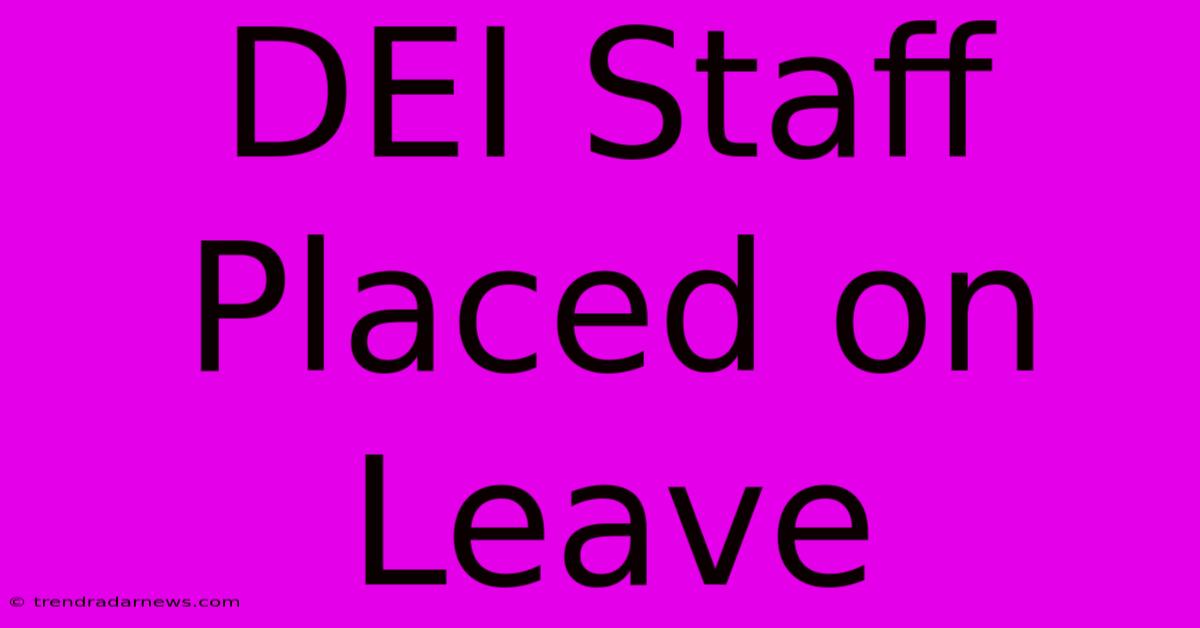 DEI Staff Placed On Leave