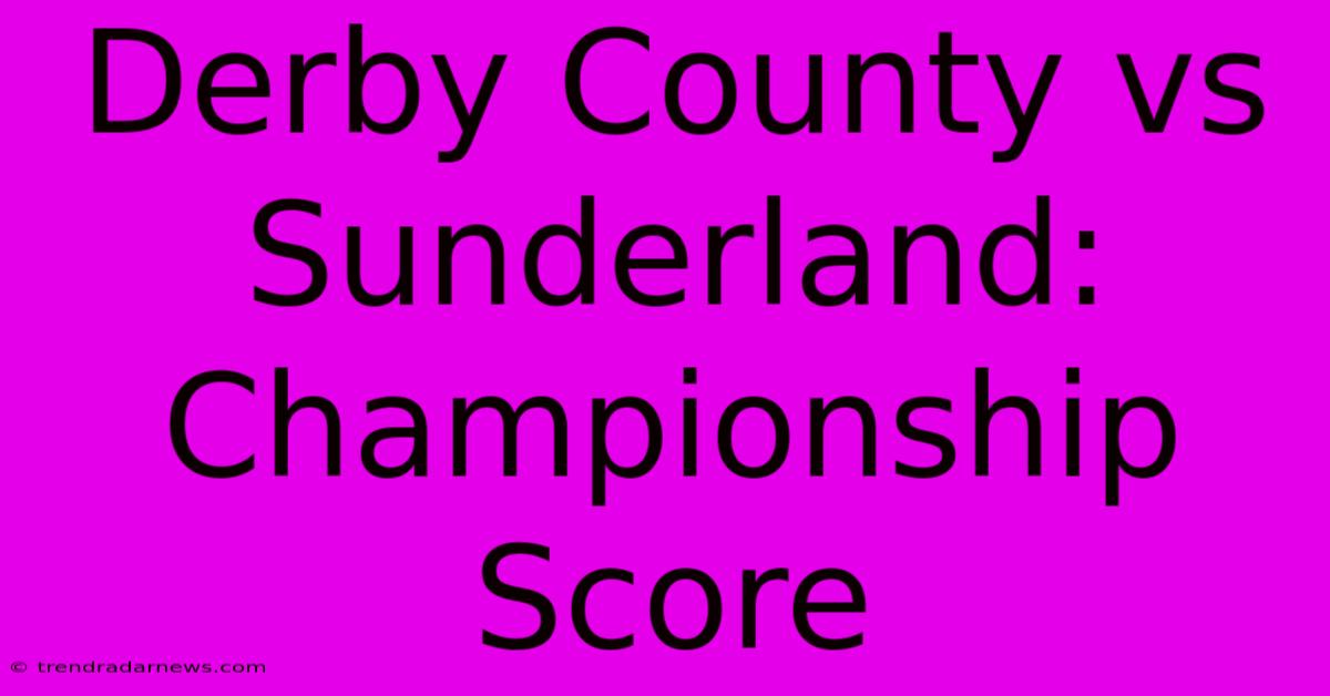 Derby County Vs Sunderland: Championship Score