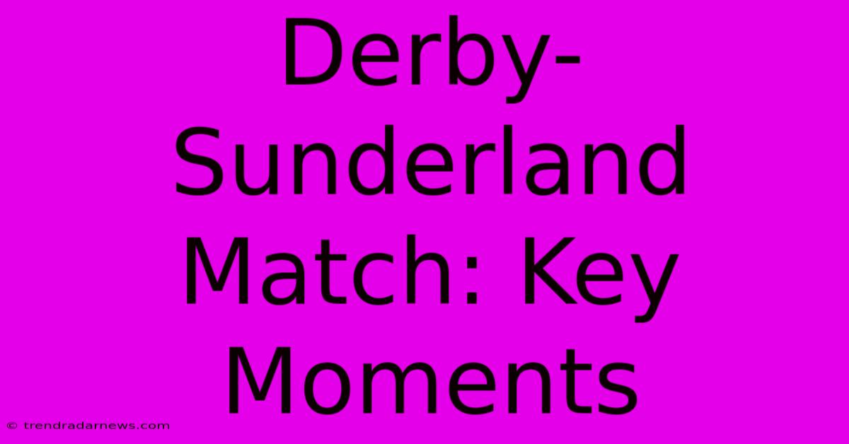 Derby-Sunderland Match: Key Moments