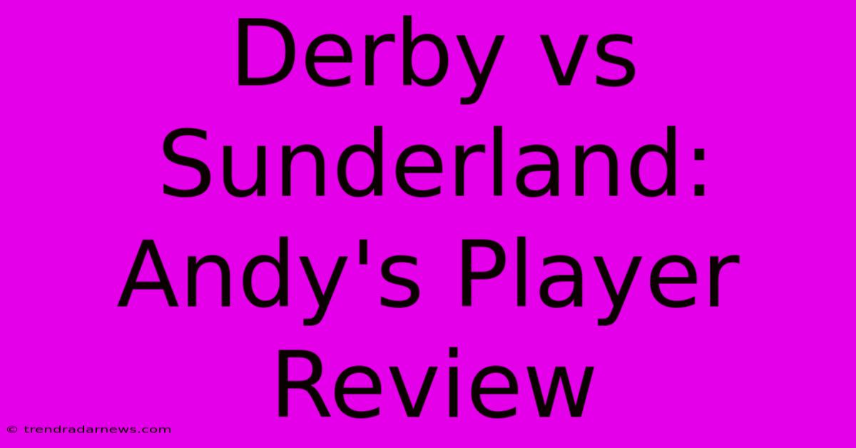 Derby Vs Sunderland: Andy's Player Review