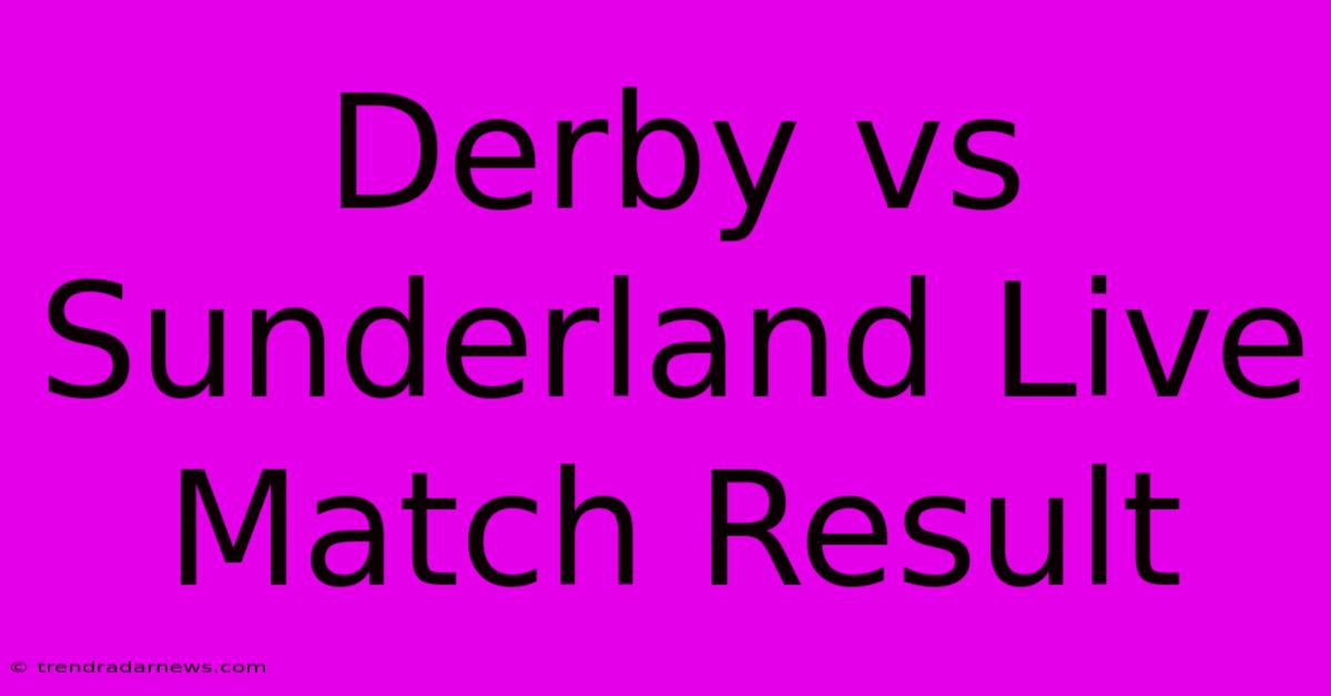 Derby Vs Sunderland Live Match Result