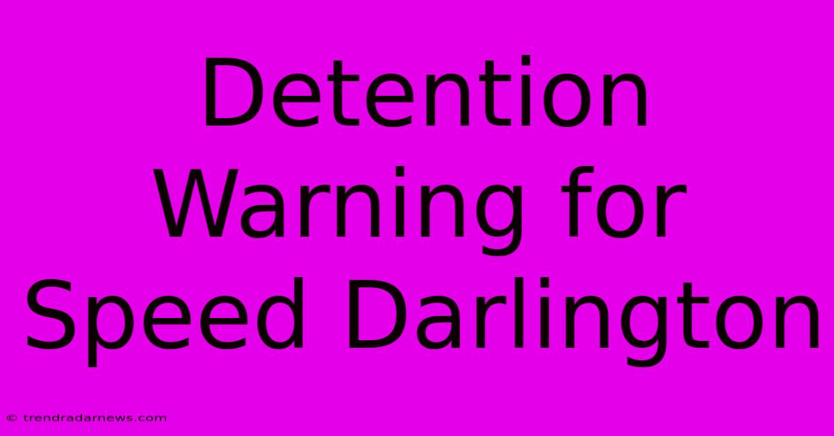 Detention Warning For Speed Darlington