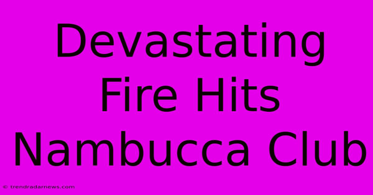 Devastating Fire Hits Nambucca Club