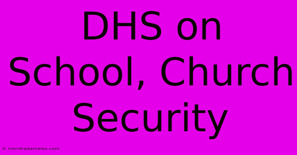 DHS On School, Church Security