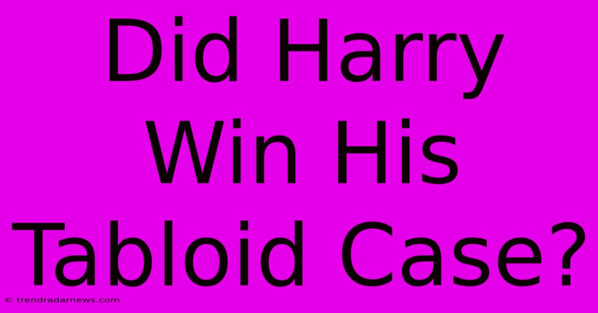 Did Harry Win His Tabloid Case?