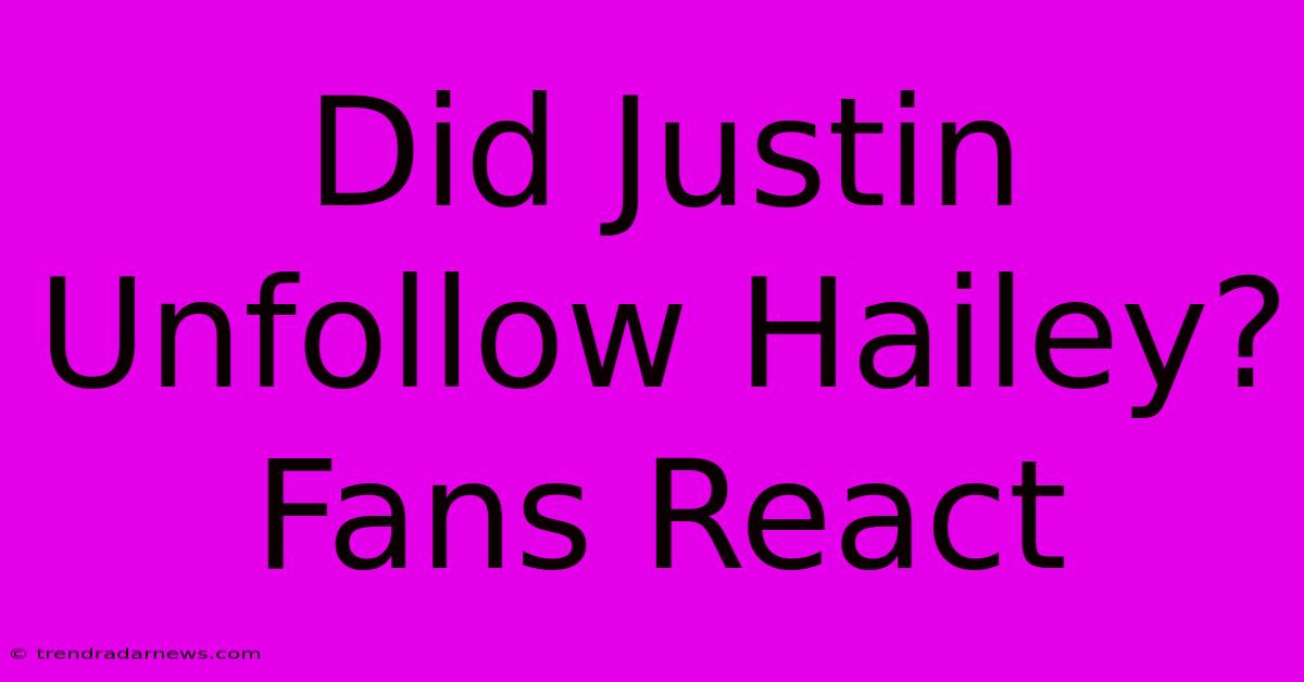 Did Justin Unfollow Hailey? Fans React