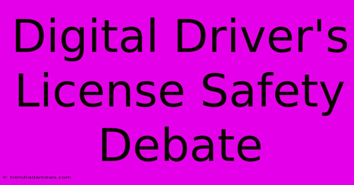 Digital Driver's License Safety Debate