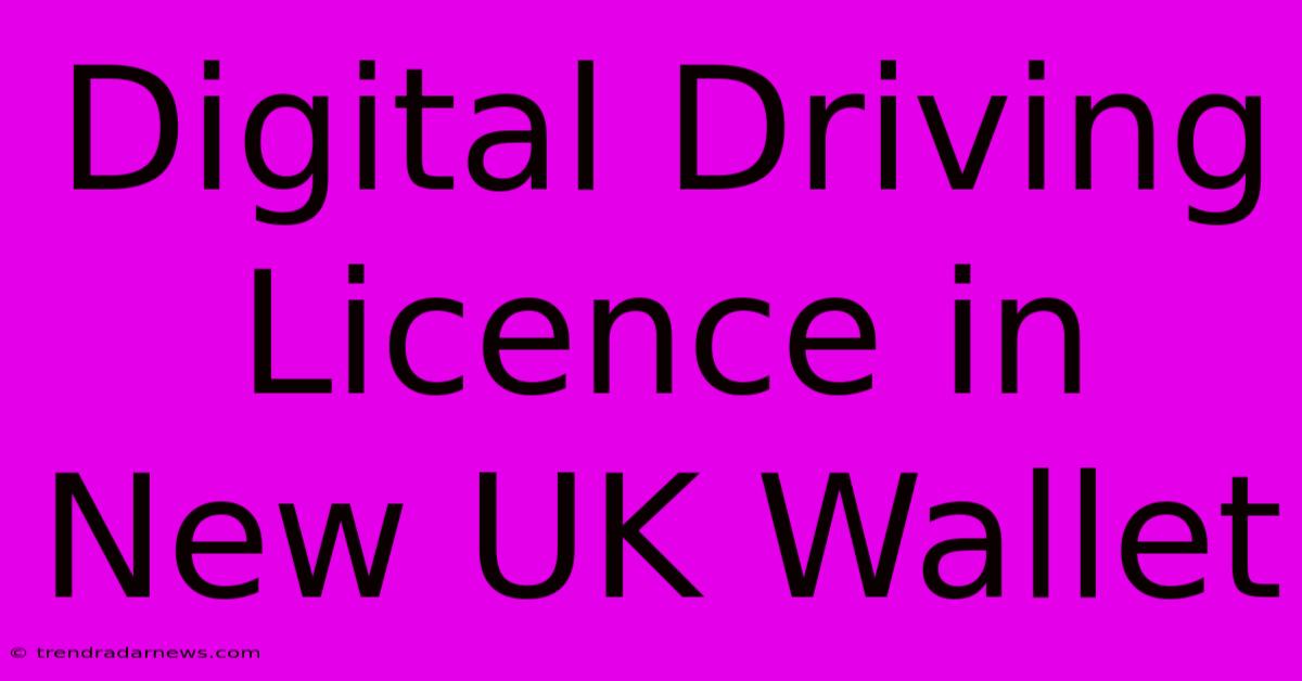 Digital Driving Licence In New UK Wallet