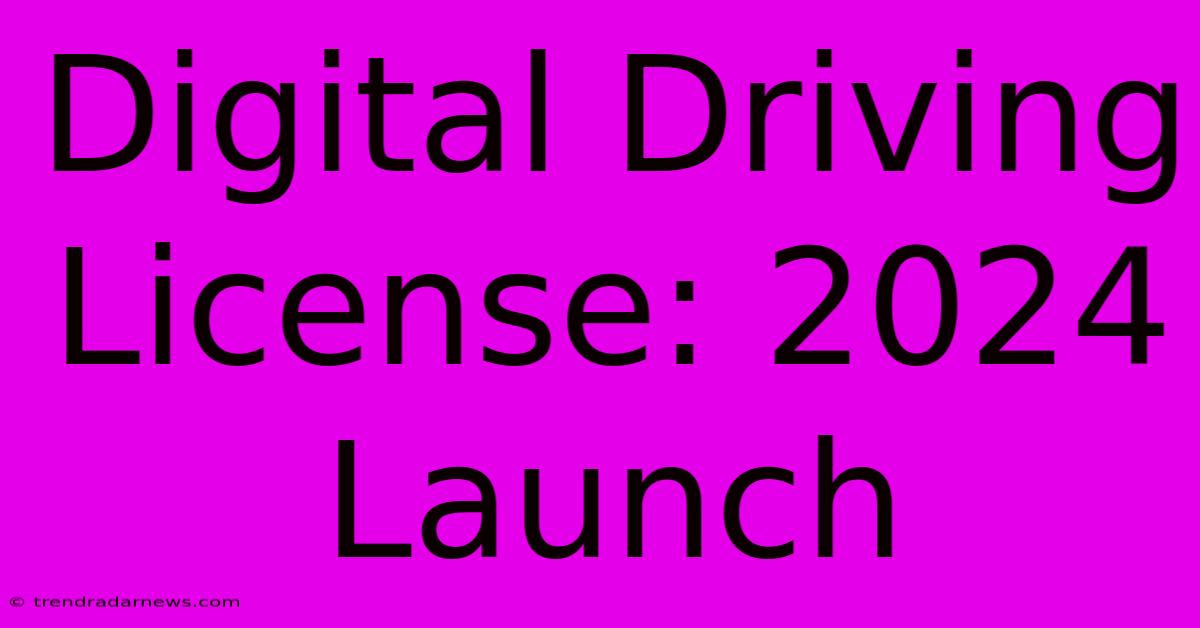 Digital Driving License: 2024 Launch