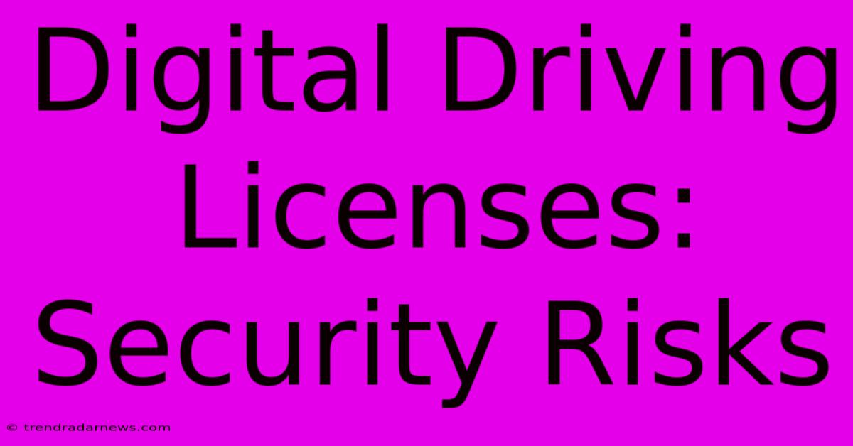 Digital Driving Licenses: Security Risks