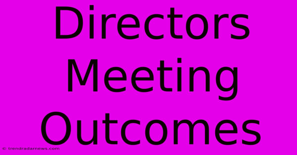 Directors Meeting Outcomes