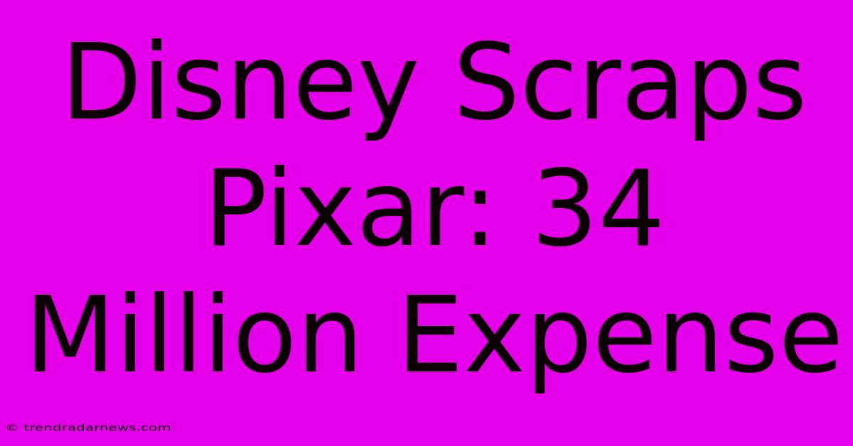 Disney Scraps Pixar: 34 Million Expense